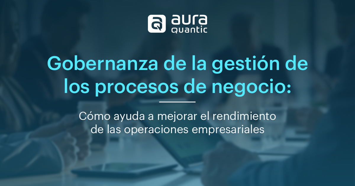 Gobernanza de la gestión de los procesos de negocio AuraQuantic